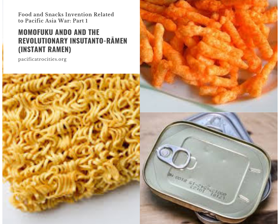 Food and Snacks Invention Related to Pacific Asia War: Part 1 - MOMOFUKU ANDO AND THE REVOLUTIONARY INSUTANTO-RĀMEN [INSTANT RAMEN]